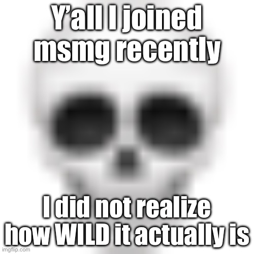 That’s femboy paradise | Y’all I joined msmg recently; I did not realize how WILD it actually is | image tagged in skull emoji,msmg | made w/ Imgflip meme maker