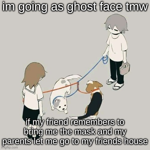 Avogado6 | im going as ghost face tmw; if my friend remembers to bring me the mask and my parents let me go to my friends house | image tagged in avogado6 | made w/ Imgflip meme maker