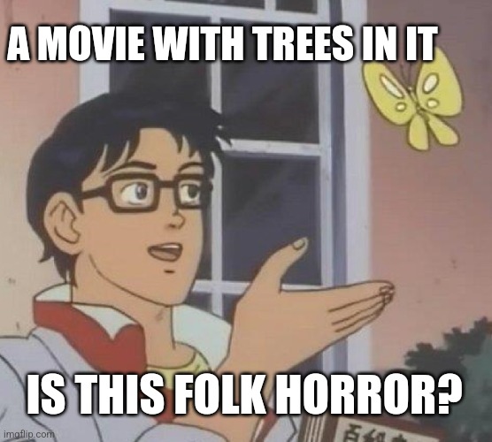 Is This A Pigeon Meme | A MOVIE WITH TREES IN IT; IS THIS FOLK HORROR? | image tagged in memes,is this a pigeon | made w/ Imgflip meme maker