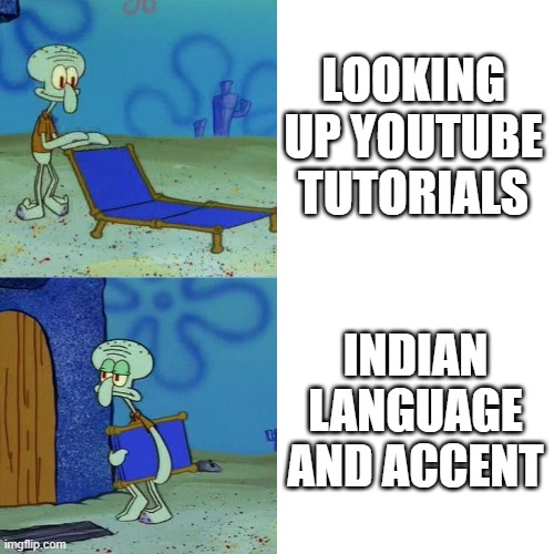 WHY IS IT ALWAYS INDIANS ON YOUTUBE TUTORIALS?!?! | LOOKING UP YOUTUBE TUTORIALS; INDIAN LANGUAGE AND ACCENT | image tagged in squidward chair,funny,memes,youtube,youtubers,tutorial | made w/ Imgflip meme maker