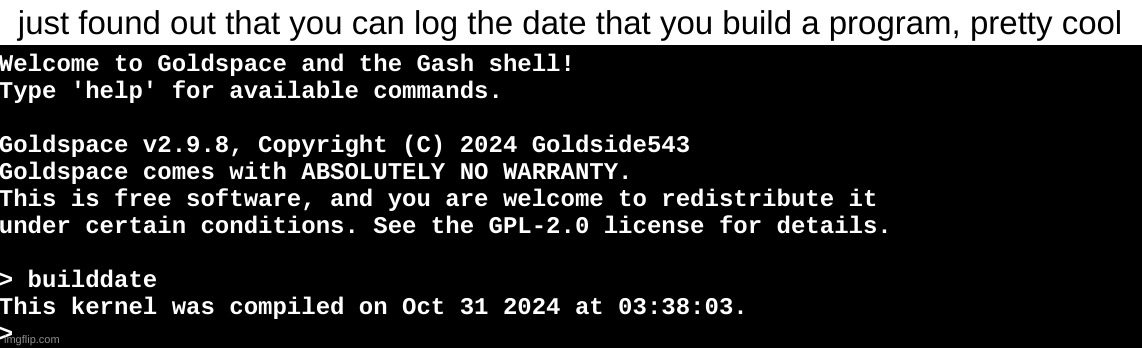 just found out that you can log the date that you build a program, pretty cool | made w/ Imgflip meme maker