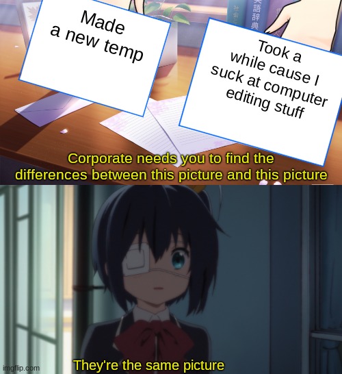 They're the same picture | Made a new temp; Took a while cause I suck at computer editing stuff | image tagged in they're the same picture | made w/ Imgflip meme maker