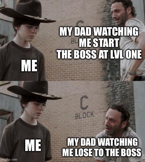 Rick and Carl Meme | MY DAD WATCHING ME START THE BOSS AT LVL ONE ME MY DAD WATCHING ME LOSE TO THE BOSS ME | image tagged in memes,rick and carl | made w/ Imgflip meme maker