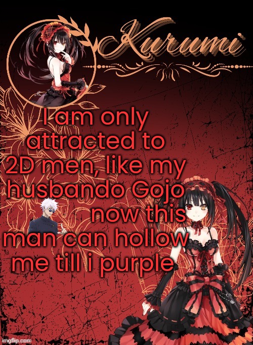 I am more dead than halloween | I am only attracted to 2D men, like my husbando Gojo ㅤㅤㅤㅤnow this man can hollow me till i purple | image tagged in kurumi announcement template tysm sparkly balls | made w/ Imgflip meme maker