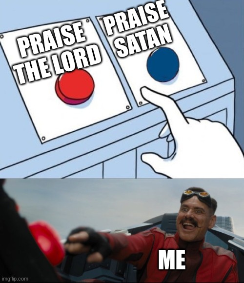 Robotnik Button | PRAISE SATAN; PRAISE THE LORD; ME | image tagged in robotnik button | made w/ Imgflip meme maker