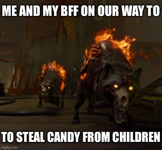 Halloween Hounds | ME AND MY BFF ON OUR WAY TO; TO STEAL CANDY FROM CHILDREN | image tagged in halloween,happy halloween | made w/ Imgflip meme maker