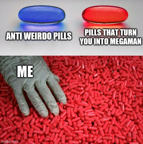 i think We All Know Where This is Going | ANTI WEIRDO PILLS; PILLS THAT TURN YOU INTO MEGAMAN; ME | image tagged in blue or red pill,tg tf,ftm,megaman tf,i think we all know where this is going | made w/ Imgflip meme maker