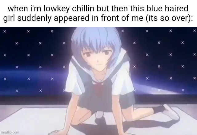 when i'm lowkey chillin but then this blue haired girl suddenly appeared in front of me (its so over): | made w/ Imgflip meme maker