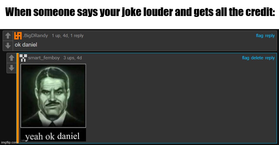 . | When someone says your joke louder and gets all the credit: | image tagged in yeah ok daniel | made w/ Imgflip meme maker