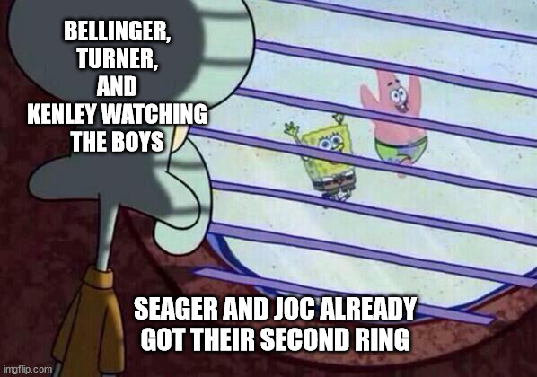 Squidward window | BELLINGER, TURNER, AND KENLEY WATCHING THE BOYS; SEAGER AND JOC ALREADY GOT THEIR SECOND RING | image tagged in squidward window | made w/ Imgflip meme maker