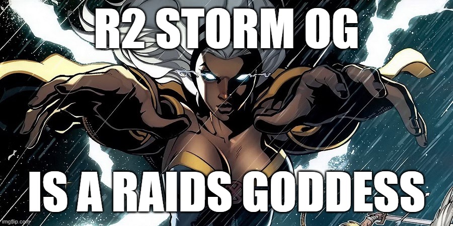 Storm OG Raids | R2 STORM OG; IS A RAIDS GODDESS | image tagged in mcoc | made w/ Imgflip meme maker