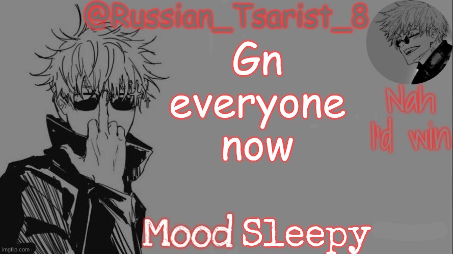 Russian_Tsarist_8 announcement temp (Thanks, Gojo-Satoru) | Gn everyone now; Sleepy | image tagged in russian_tsarist_8 announcement temp thanks gojo-satoru | made w/ Imgflip meme maker