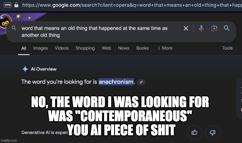 I'll take Anachronism for $500, Alex | NO, THE WORD I WAS LOOKING FOR 
WAS "CONTEMPORANEOUS" 
YOU AI PIECE OF SHIT | image tagged in ai crap | made w/ Imgflip meme maker