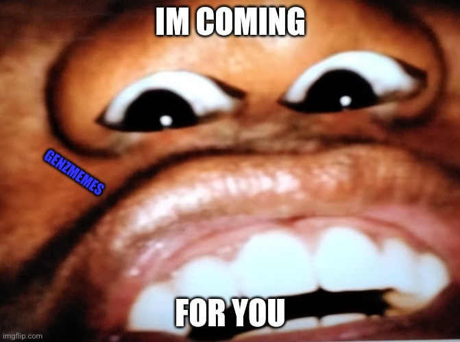 Genzmemes - nose eyes (my new template try it) | IM COMING; GENZMEMES; FOR YOU | image tagged in nose eyes,funny,4chan,kids,memes | made w/ Imgflip meme maker