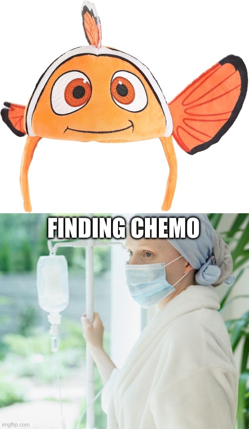 Finding it | FINDING CHEMO | image tagged in cancer patients be like,chemo,finding nemo,cancer | made w/ Imgflip meme maker