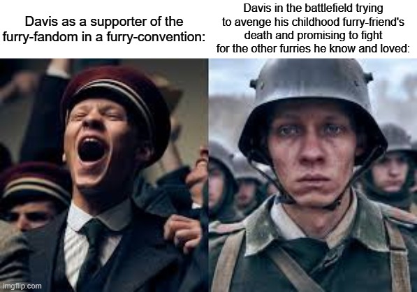 Before/ after war | Davis as a supporter of the furry-fandom in a furry-convention:; Davis in the battlefield trying to avenge his childhood furry-friend's death and promising to fight for the other furries he know and loved: | image tagged in before/ after war,all quiet on the western front,pro-fandom,war,soldier,ptsd | made w/ Imgflip meme maker