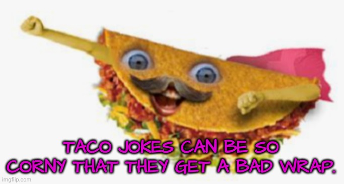 TACO JOKES CAN BE SO CORNY THAT THEY GET A BAD WRAP. | made w/ Imgflip meme maker