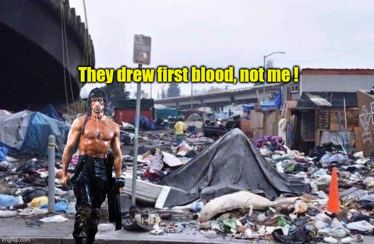 california tent city | They drew first blood, not me ! | image tagged in california tent city | made w/ Imgflip meme maker