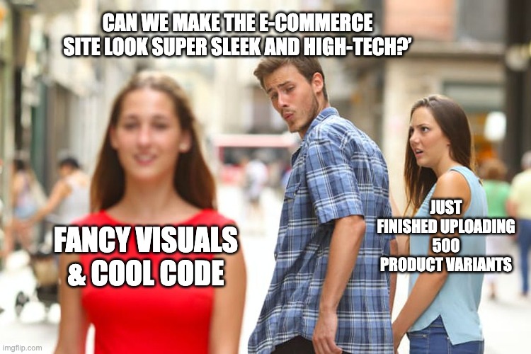 Web Designer, E-commerce | CAN WE MAKE THE E-COMMERCE SITE LOOK SUPER SLEEK AND HIGH-TECH?’; JUST FINISHED UPLOADING 500 PRODUCT VARIANTS; FANCY VISUALS & COOL CODE | image tagged in memes,distracted boyfriend | made w/ Imgflip meme maker