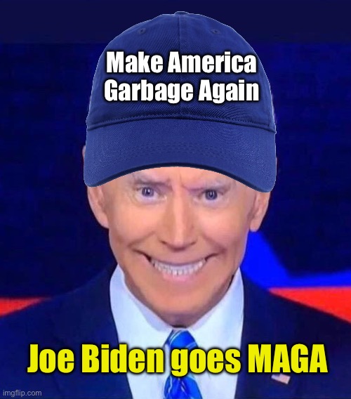 Joe Biden goes MAGA | Make America Garbage Again; Joe Biden goes MAGA | image tagged in creepy smiling joe biden | made w/ Imgflip meme maker