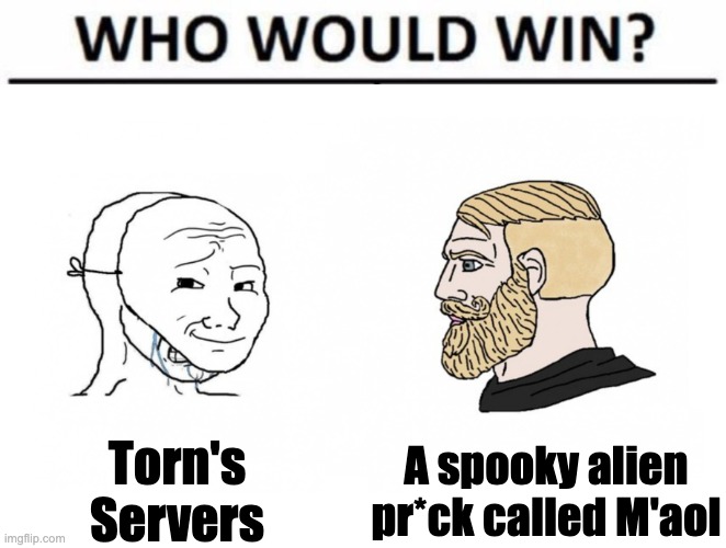 Torn Halloween | Torn's
Servers; A spooky alien pr*ck called M'aol | image tagged in crying wojak mask vs yes chad who would win edition | made w/ Imgflip meme maker