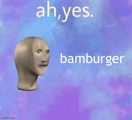 Ah yes meme with fixed textboxes | bamburger | image tagged in ah yes meme with fixed textboxes | made w/ Imgflip meme maker