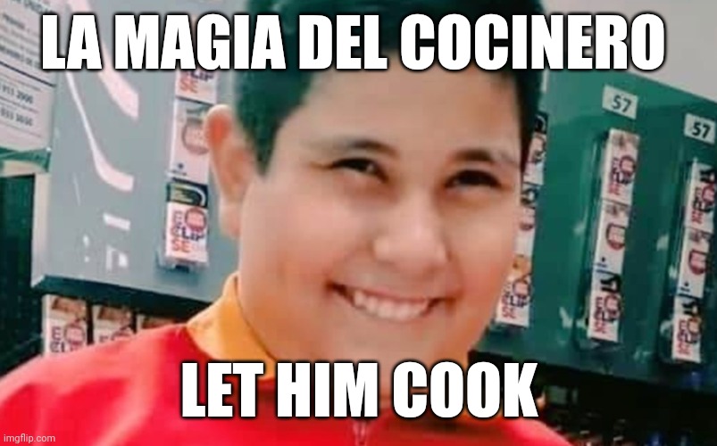 NIÑO DEL OXXO | LA MAGIA DEL COCINERO; LET HIM COOK | image tagged in ni o del oxxo | made w/ Imgflip meme maker