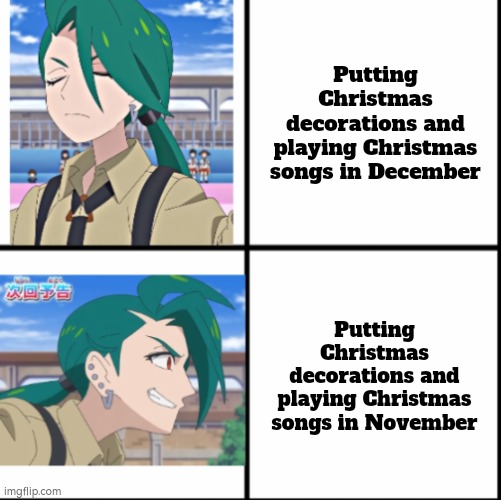 Some people can be very impatient about Christmas. | Putting Christmas decorations and playing Christmas songs in December; Putting Christmas decorations and playing Christmas songs in November | image tagged in memes,christmas,december,november | made w/ Imgflip meme maker