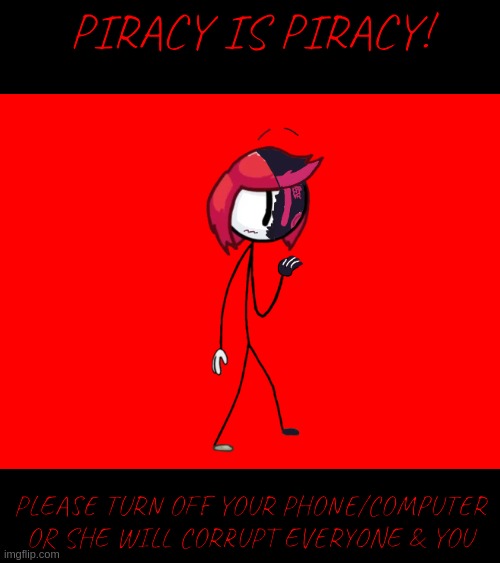 piracy is piracy! | PIRACY IS PIRACY! PLEASE TURN OFF YOUR PHONE/COMPUTER OR SHE WILL CORRUPT EVERYONE & YOU | image tagged in anti-piracy | made w/ Imgflip meme maker