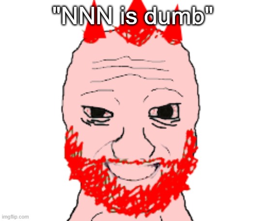 Danny Hogan coomer, | "NNN is dumb" | image tagged in danny hogan coomer | made w/ Imgflip meme maker