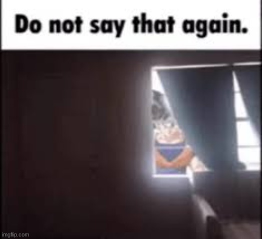 Do not say that again | image tagged in do not say that again | made w/ Imgflip meme maker