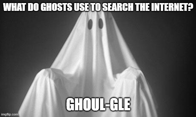 Ghost | WHAT DO GHOSTS USE TO SEARCH THE INTERNET? GHOUL-GLE | image tagged in ghost | made w/ Imgflip meme maker