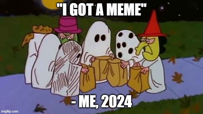 I got A Meme this Halloween | "I GOT A MEME"; - ME, 2024 | image tagged in charlie brown trick-or-treats,halloween,spooky month,memes,happy halloween | made w/ Imgflip meme maker