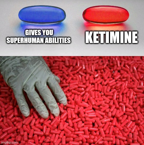 Blue or red pill | GIVES YOU SUPERHUMAN ABILITIES; KETIMINE | image tagged in blue or red pill | made w/ Imgflip meme maker