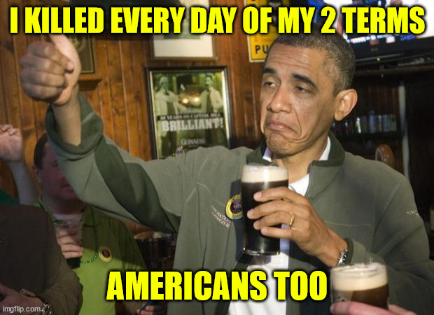 Not Bad | I KILLED EVERY DAY OF MY 2 TERMS AMERICANS TOO | image tagged in not bad | made w/ Imgflip meme maker