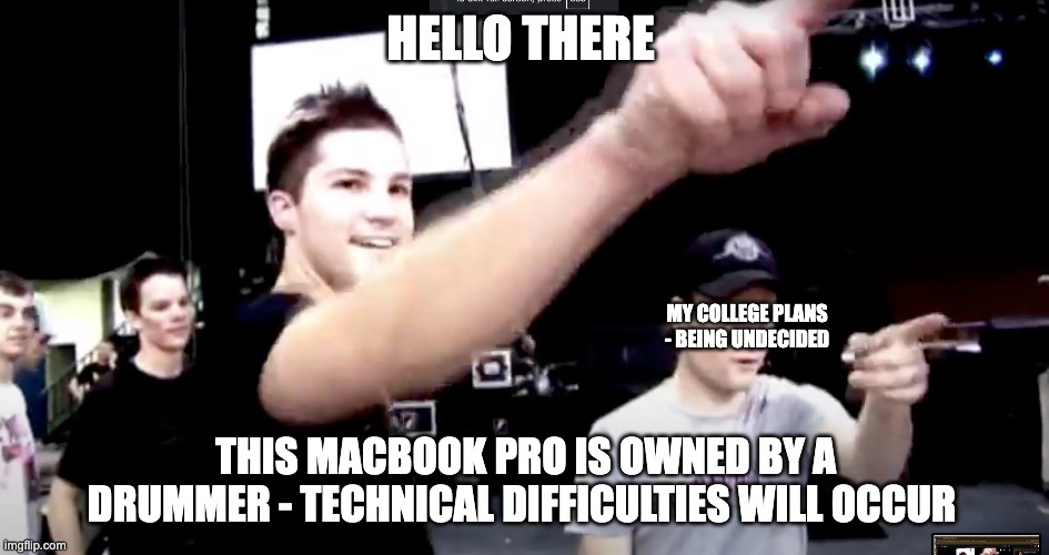 Me when people touch my macbook not realizing who it's owned by | HELLO THERE; MY COLLEGE PLANS - BEING UNDECIDED; THIS MACBOOK PRO IS OWNED BY A DRUMMER - TECHNICAL DIFFICULTIES WILL OCCUR | image tagged in jesusmacbook,drummer | made w/ Imgflip meme maker