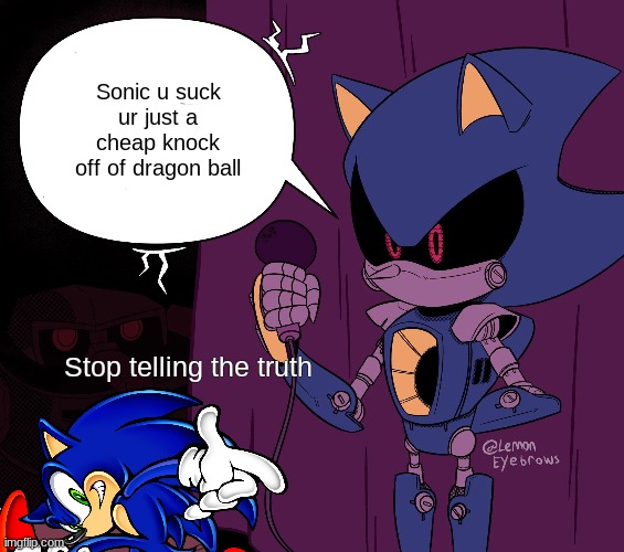 Metal Sonic says shit | Sonic u suck ur just a cheap knock off of dragon ball; Stop telling the truth | image tagged in metal sonic says shit | made w/ Imgflip meme maker