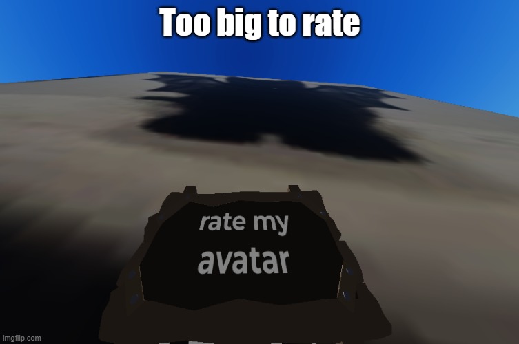 Nope, noway, negative, yesn't, unacceptable. | Too big to rate | image tagged in roblox meme,too much,no | made w/ Imgflip meme maker