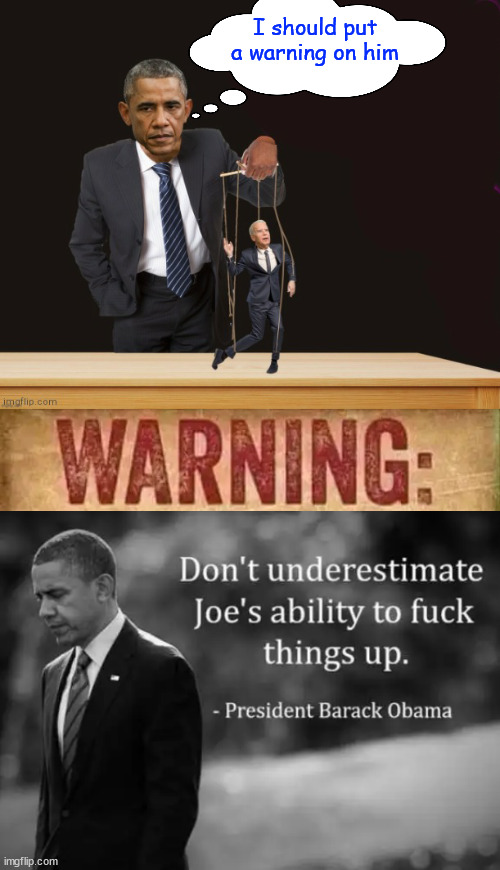 I should put a warning on him | image tagged in obama controlling puppet joe biden 3 | made w/ Imgflip meme maker