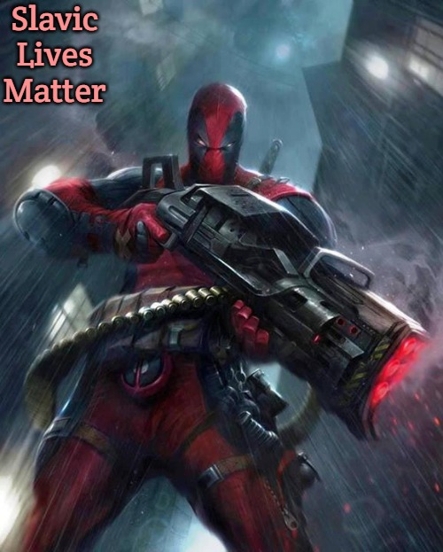 Deadpool | Slavic Lives Matter | image tagged in deadpool,slavic | made w/ Imgflip meme maker