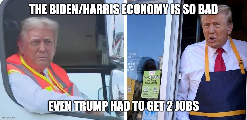 2 job trump | THE BIDEN/HARRIS ECONOMY IS SO BAD; EVEN TRUMP HAD TO GET 2 JOBS | image tagged in 2 job trump | made w/ Imgflip meme maker