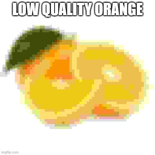 OrAnGe | LOW QUALITY ORANGE | image tagged in orange,low quality | made w/ Imgflip meme maker