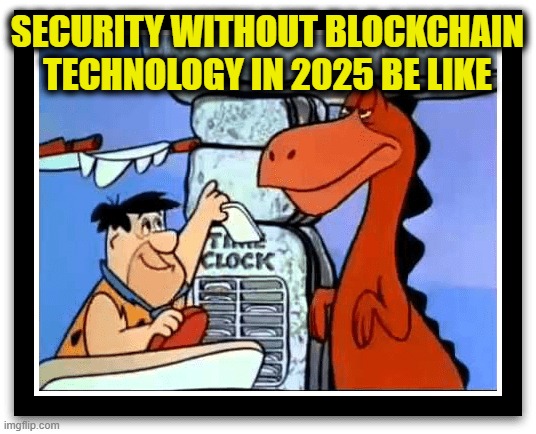 Fred Flintstone Time Clock | SECURITY WITHOUT BLOCKCHAIN TECHNOLOGY IN 2025 BE LIKE | image tagged in fred flintstone time clock | made w/ Imgflip meme maker