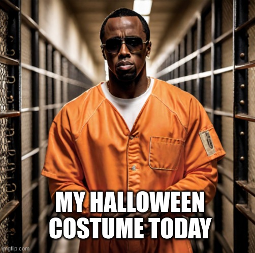 P Diddy Diddler inmate prison | MY HALLOWEEN COSTUME TODAY | image tagged in p diddy diddler inmate prison | made w/ Imgflip meme maker