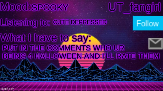 UT_fangirls announcement temp | SPOOKY; CUTE DEPRESSED; PUT IN THE COMMENTS WHO UR BEING 4 HALLOWEEN AND I'LL RATE THEM | image tagged in ut_fangirls announcement temp | made w/ Imgflip meme maker