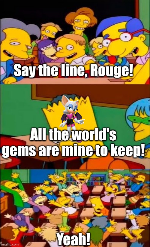 Probably gonna get "Unfunny" spammed for this cause I forgor to change font | Say the line, Rouge! All the world's gems are mine to keep! Yeah! | image tagged in say the line bart simpsons | made w/ Imgflip meme maker