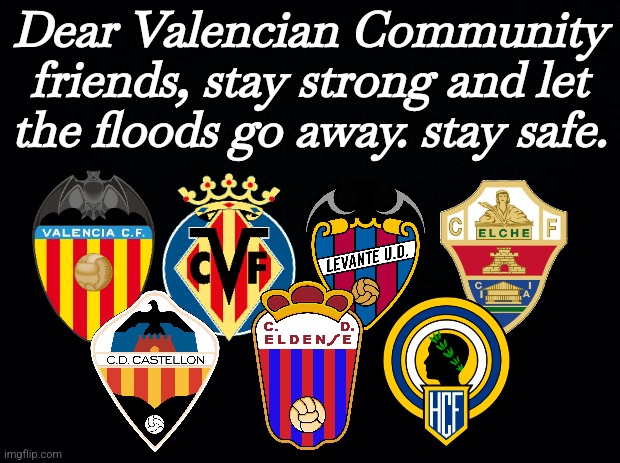 Why were we afraid, we didn't escape... AMUNT VALENCIA! | Dear Valencian Community friends, stay strong and let the floods go away. stay safe. | image tagged in valencia,spain,sad,sports | made w/ Imgflip meme maker