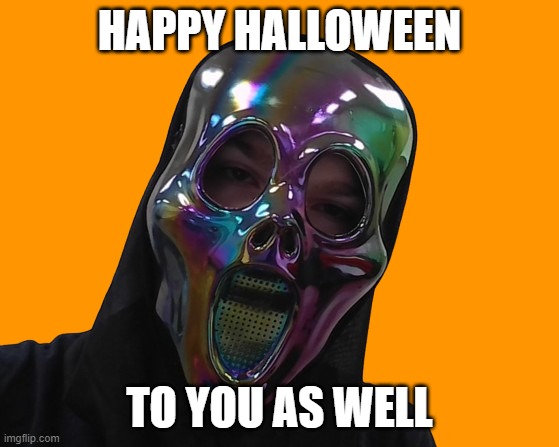 HAPPY HALLOWEEN TO YOU AS WELL | made w/ Imgflip meme maker