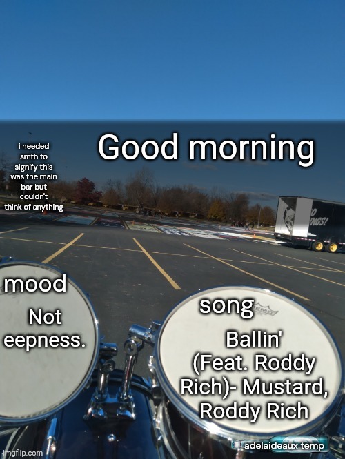 I PUT THE NEW FORGIS ON THE JEEP, I TRAP UNTIL THE BLOODY BOTTOMS IS UNDERNEATH CUZ ALL MY HOMIES GOT IT OUT THE STREETS | Good morning; Not eepness. Ballin' (Feat. Roddy Rich)- Mustard, Roddy Rich | image tagged in adelaideaux temp mk iv | made w/ Imgflip meme maker