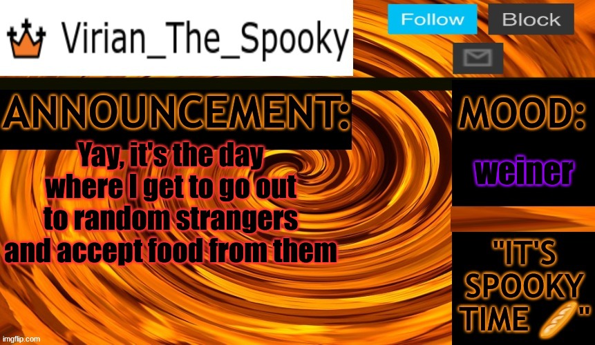 Virian ann temp | weiner; Yay, it's the day where I get to go out to random strangers and accept food from them | image tagged in virian ann temp | made w/ Imgflip meme maker